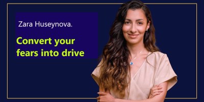 Zara Huseynova. Convert fears into drive