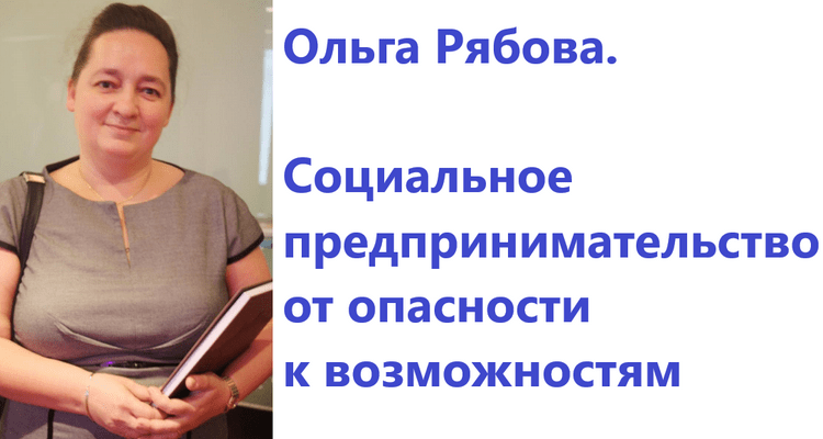 Ольга Рябова. Социальное предпринимательство – от опасности к возможностям